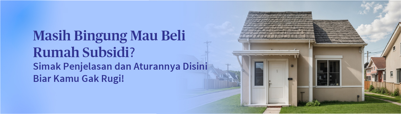 Tertarik Rumah Subsidi? Pahami Dulu Konsep dan Aturannya!